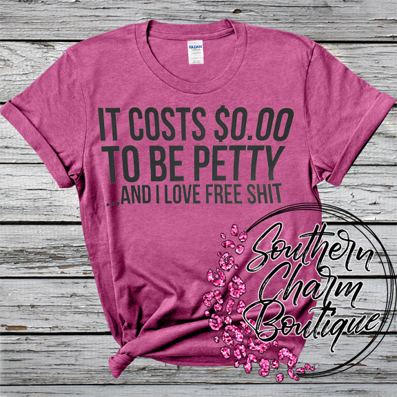 It Costs $0.00 To Be Petty AND I LOVE FREE SHIT